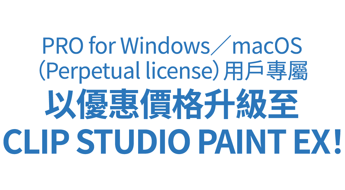 PRO for Windows／macOS（Perpetual license）用戶專屬 以優惠價格升級至CLIP STUDIO PAINT EX！